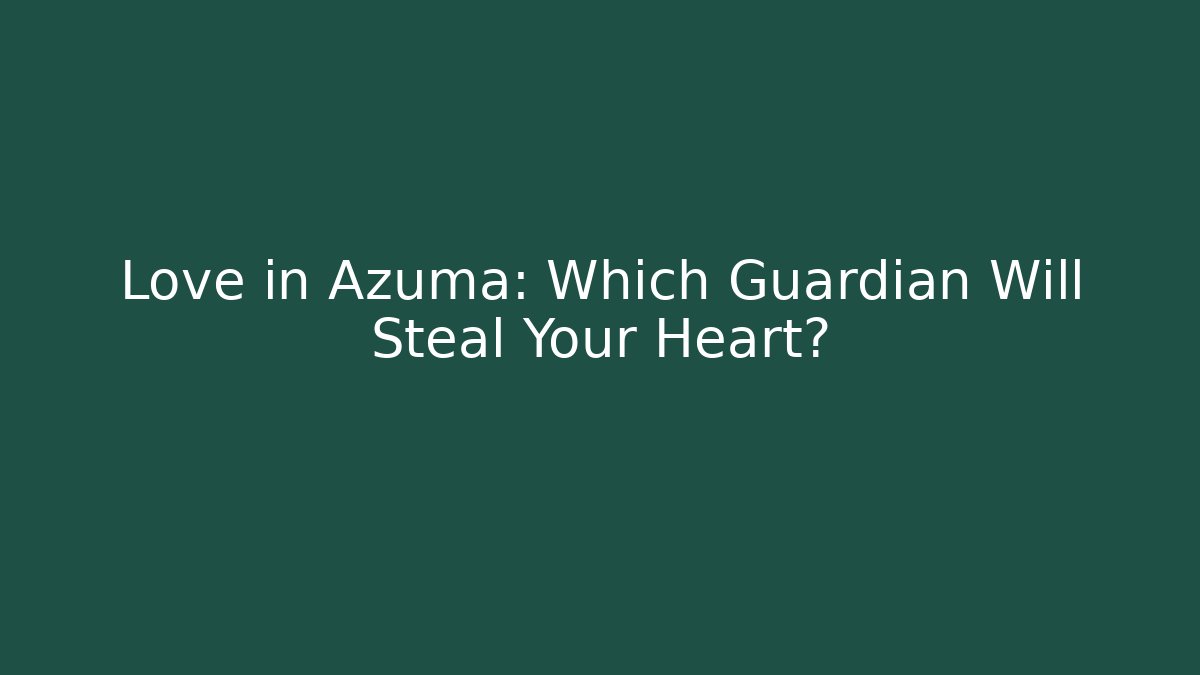 Love in Azuma: Which Guardian Will Steal Your Heart?