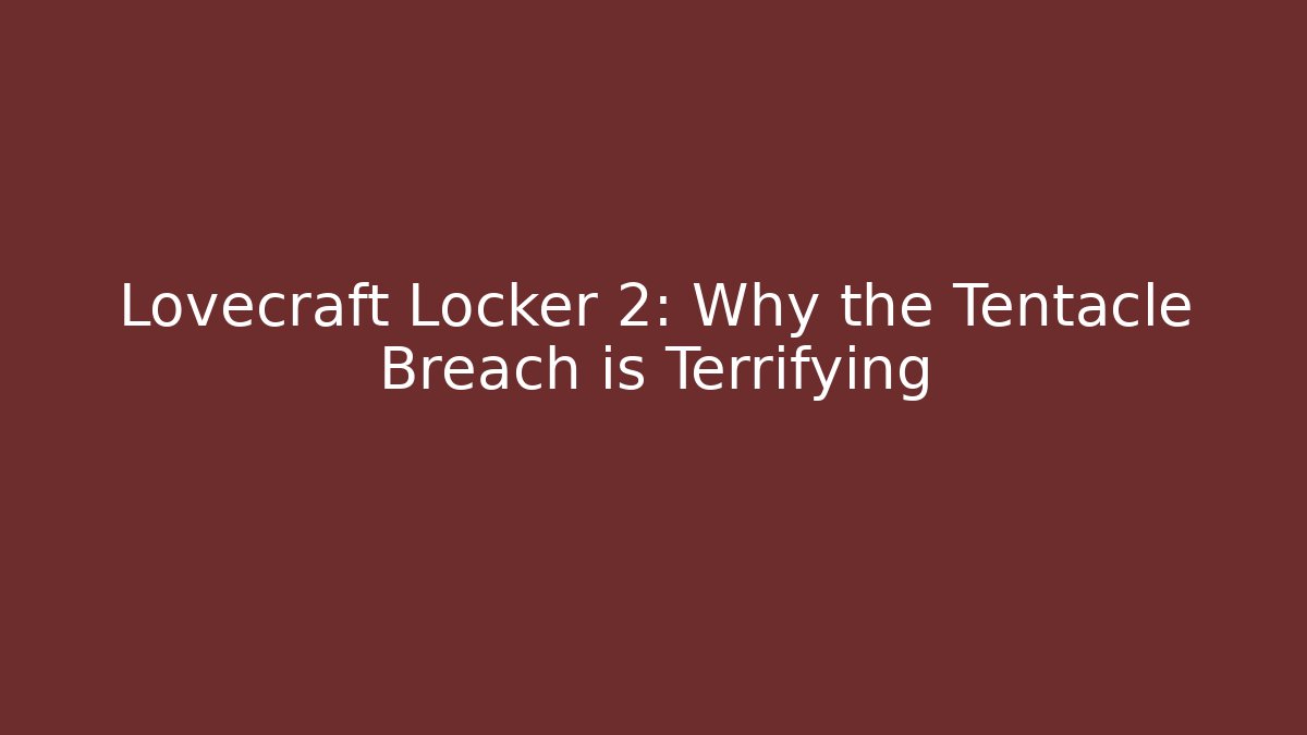 Lovecraft Locker 2: Why the Tentacle Breach is Terrifying