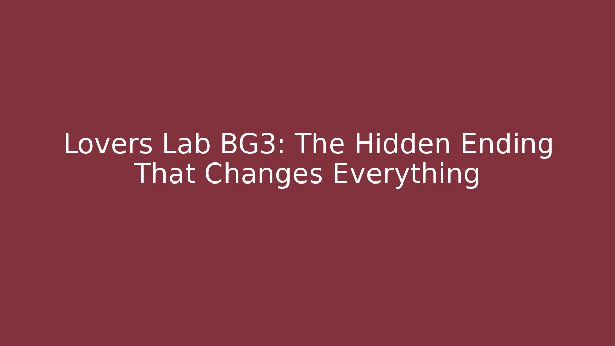 Lovers Lab BG3: The Hidden Ending That Changes Everything