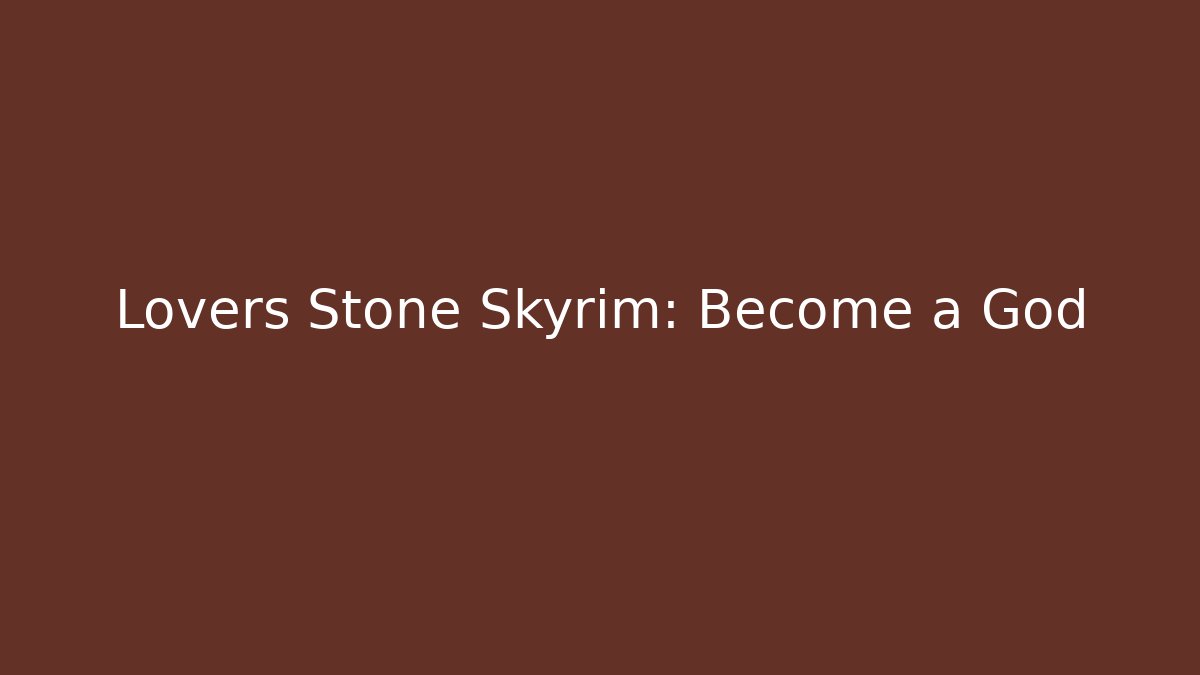 Lovers Stone Skyrim: Become a God