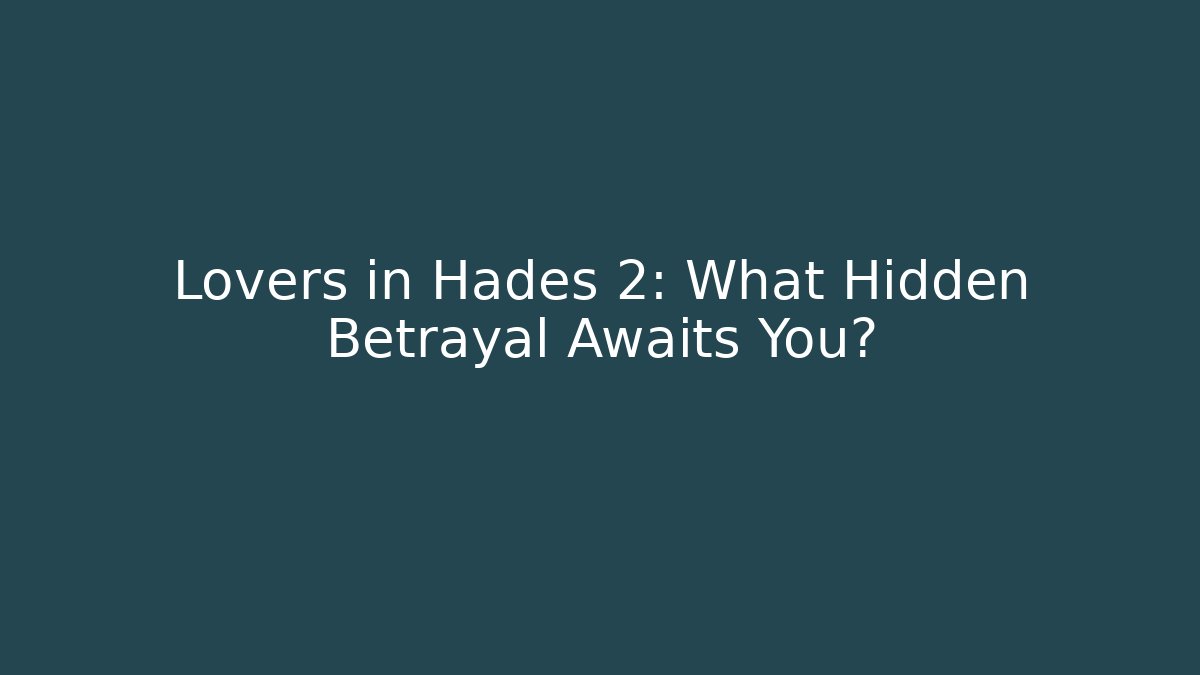 Lovers in Hades 2: What Hidden Betrayal Awaits You?