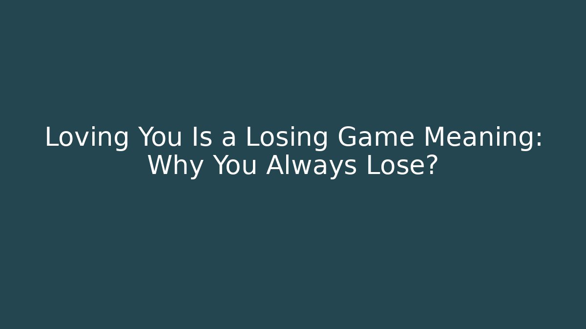 Loving You Is a Losing Game Meaning: Why You Always Lose?