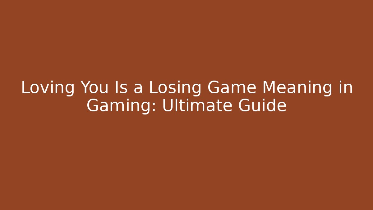 Loving You Is a Losing Game Meaning in Gaming: Ultimate Guide