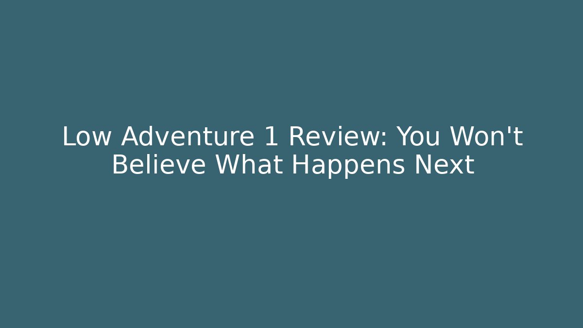 Low Adventure 1 Review: You Won't Believe What Happens Next