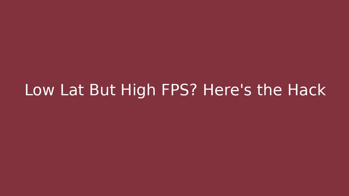 Low Lat But High FPS? Here’s the Hack