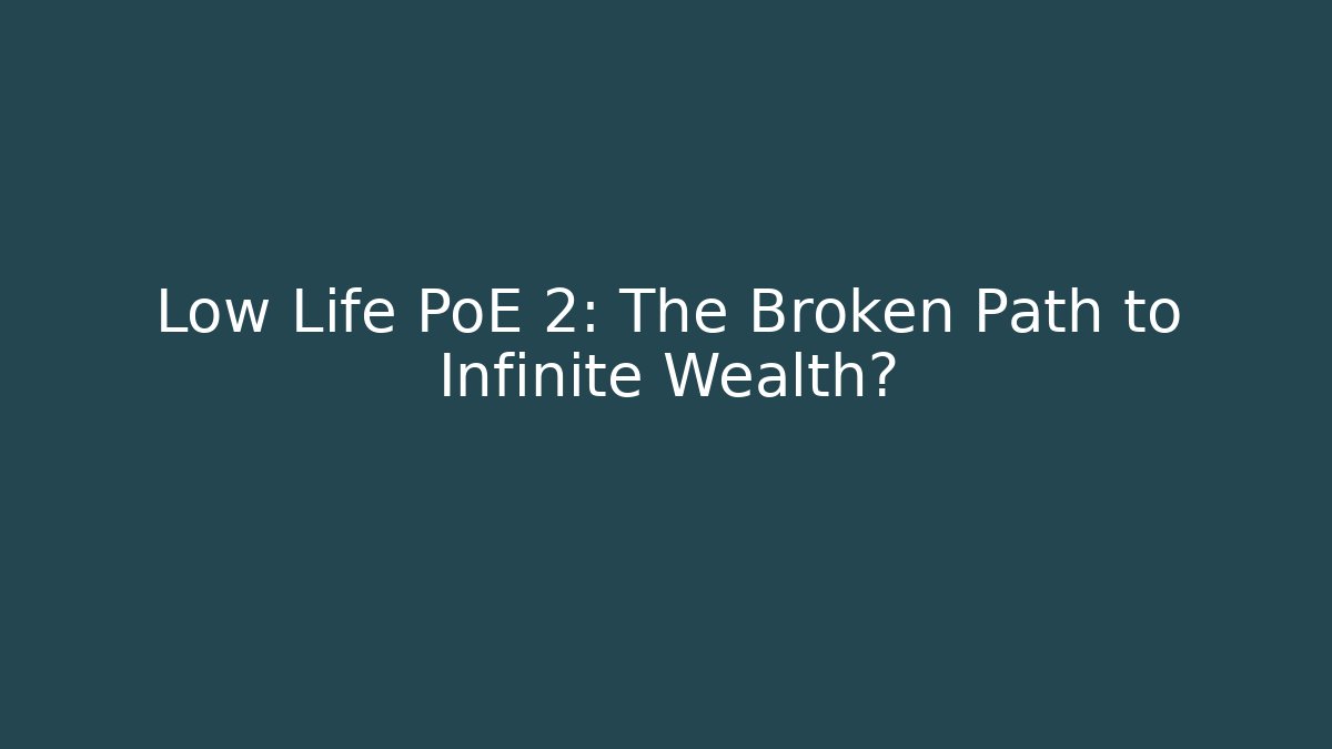 Low Life PoE 2: The Broken Path to Infinite Wealth?