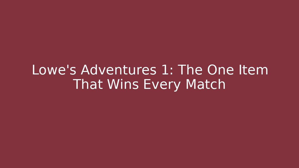 Lowe's Adventures 1: The One Item That Wins Every Match