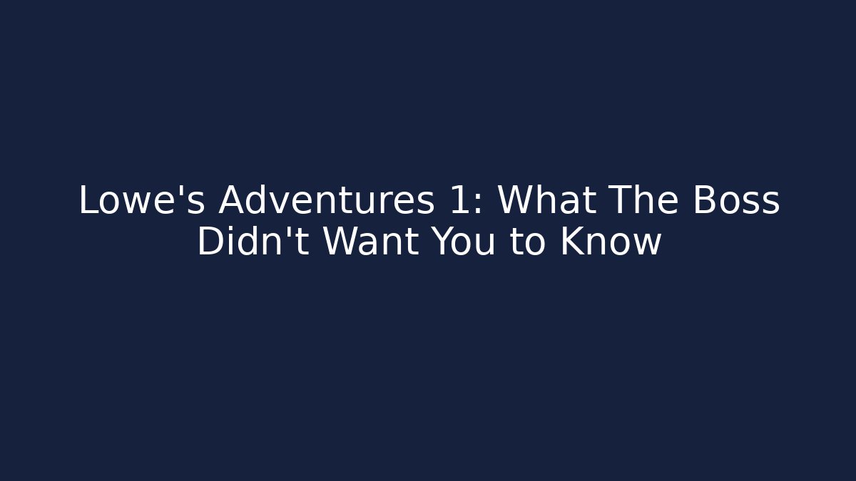 Lowe's Adventures 1: What The Boss Didn't Want You to Know
