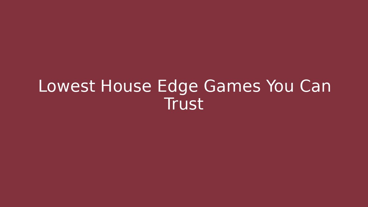 Lowest House Edge Games You Can Trust