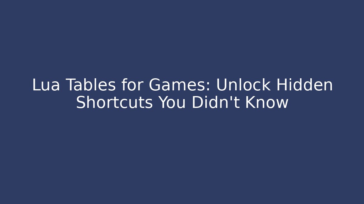 Lua Tables for Games: Unlock Hidden Shortcuts You Didn’t Know