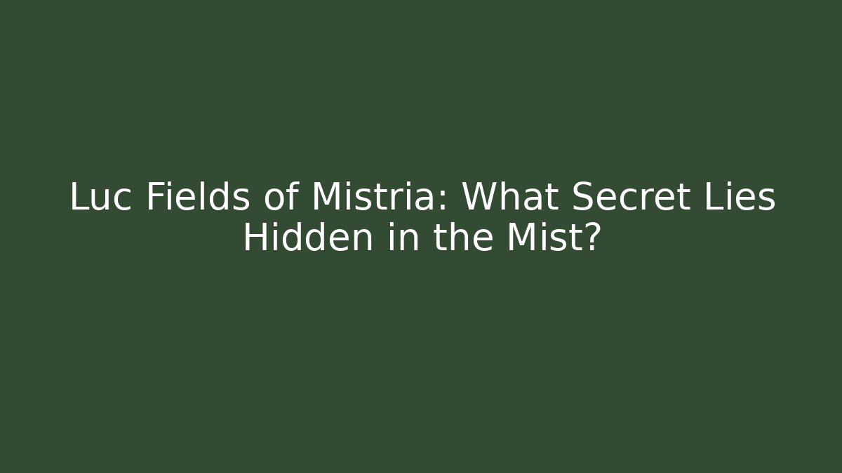 Luc Fields of Mistria: What Secret Lies Hidden in the Mist?