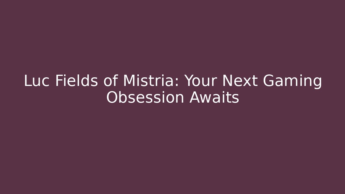 Luc Fields of Mistria: Your Next Gaming Obsession Awaits