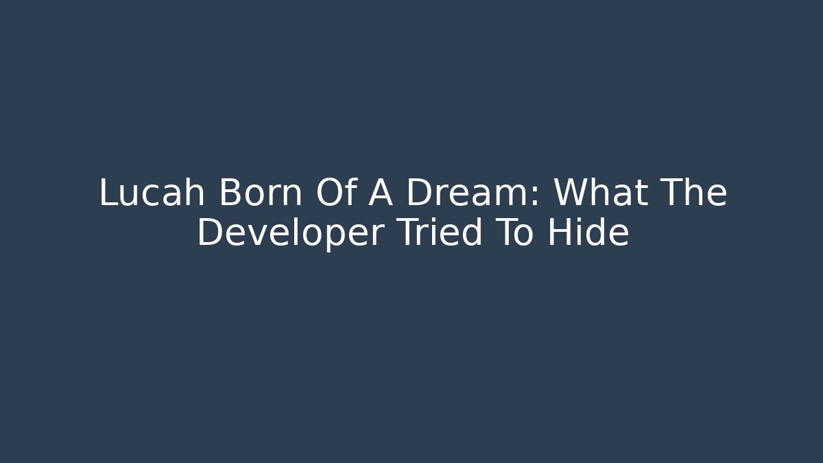 Lucah Born Of A Dream: What The Developer Tried To Hide