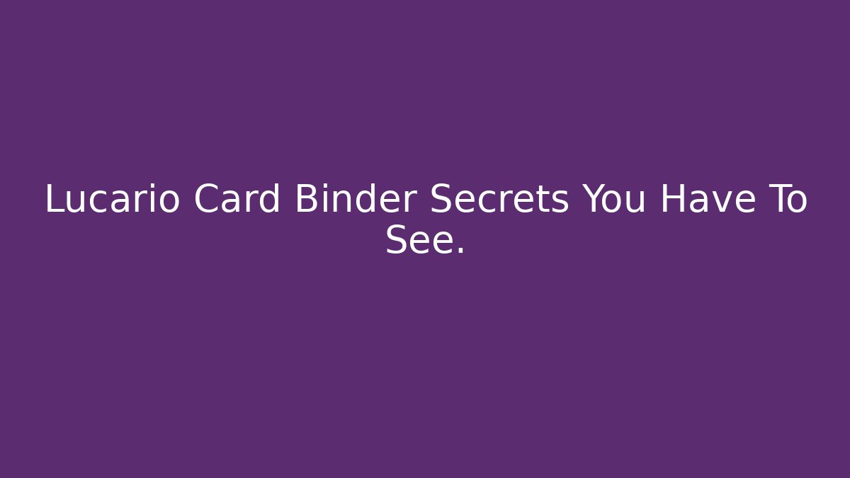 Lucario Card Binder Secrets You Have To See.