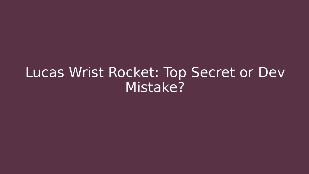 Lucas Wrist Rocket: Top Secret or Dev Mistake?
