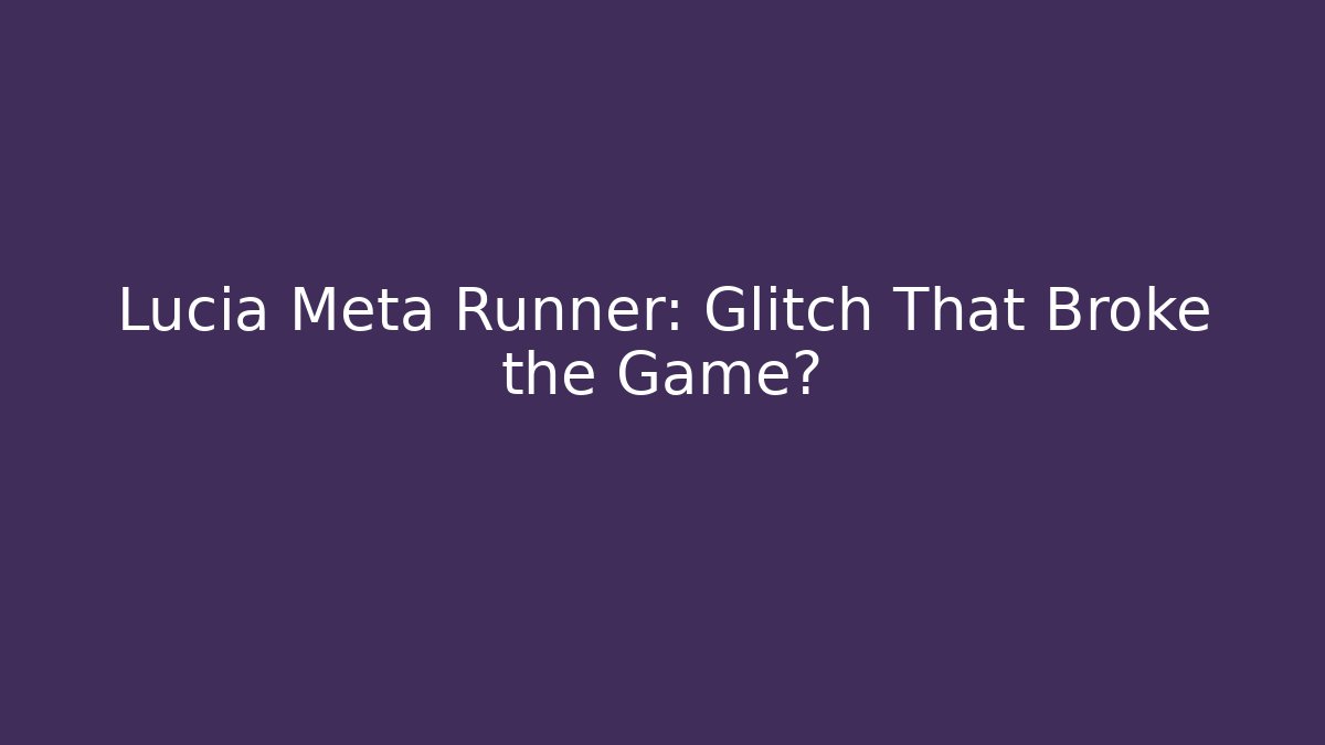 Lucia Meta Runner: Glitch That Broke the Game?