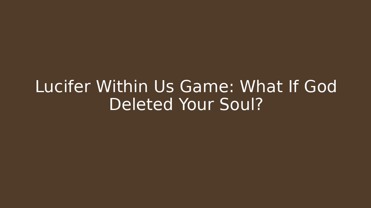 Lucifer Within Us Game: What If God Deleted Your Soul? - Critter Realm