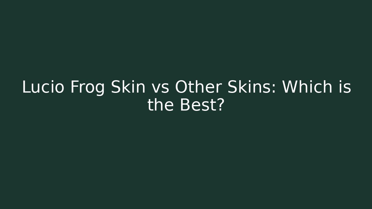 Lucio Frog Skin vs Other Skins: Which is the Best?