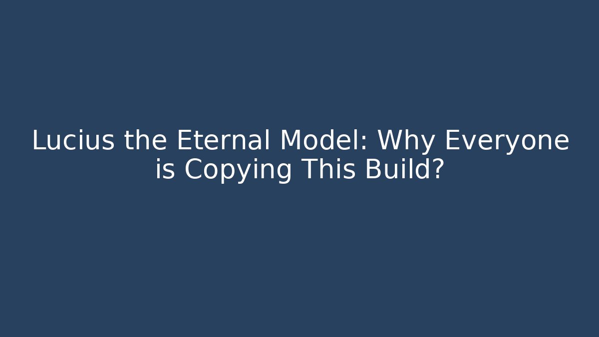Lucius the Eternal Model: Why Everyone is Copying This Build? - Critter Realm
