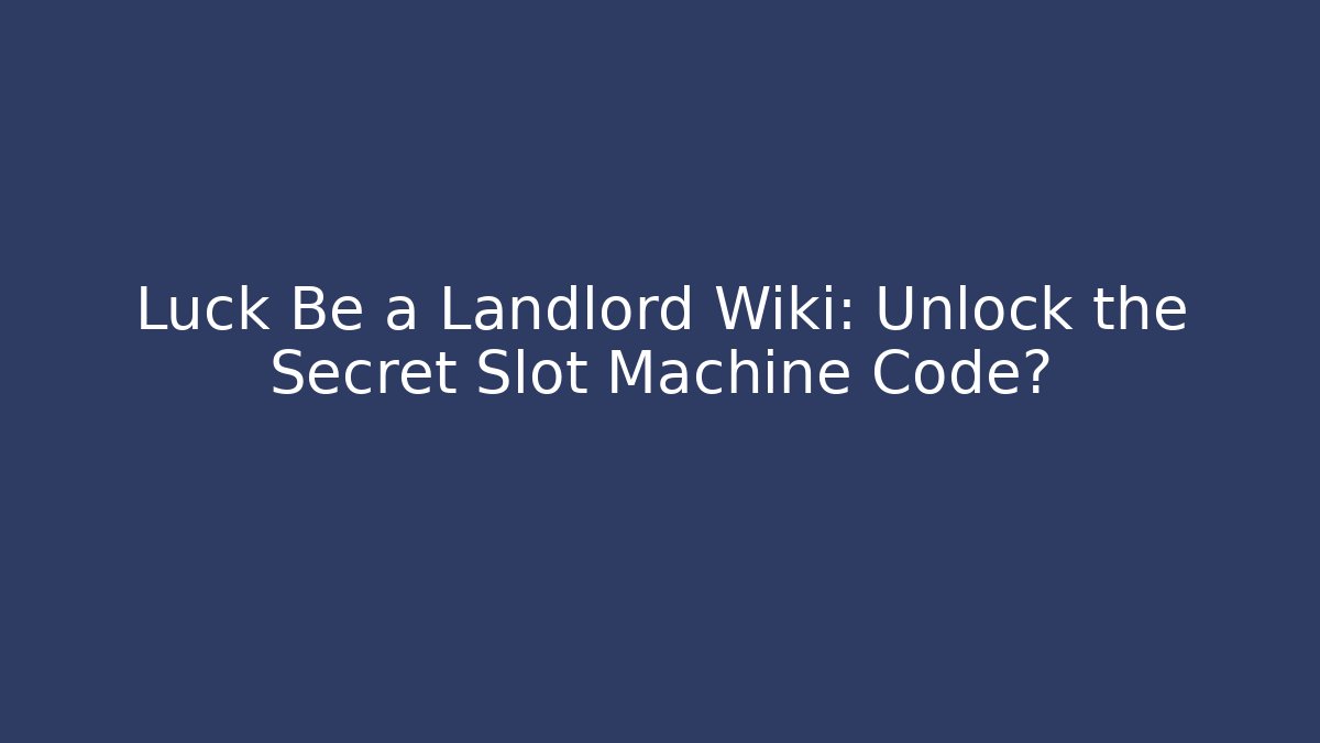 Luck Be a Landlord Wiki: Unlock the Secret Slot Machine Code?