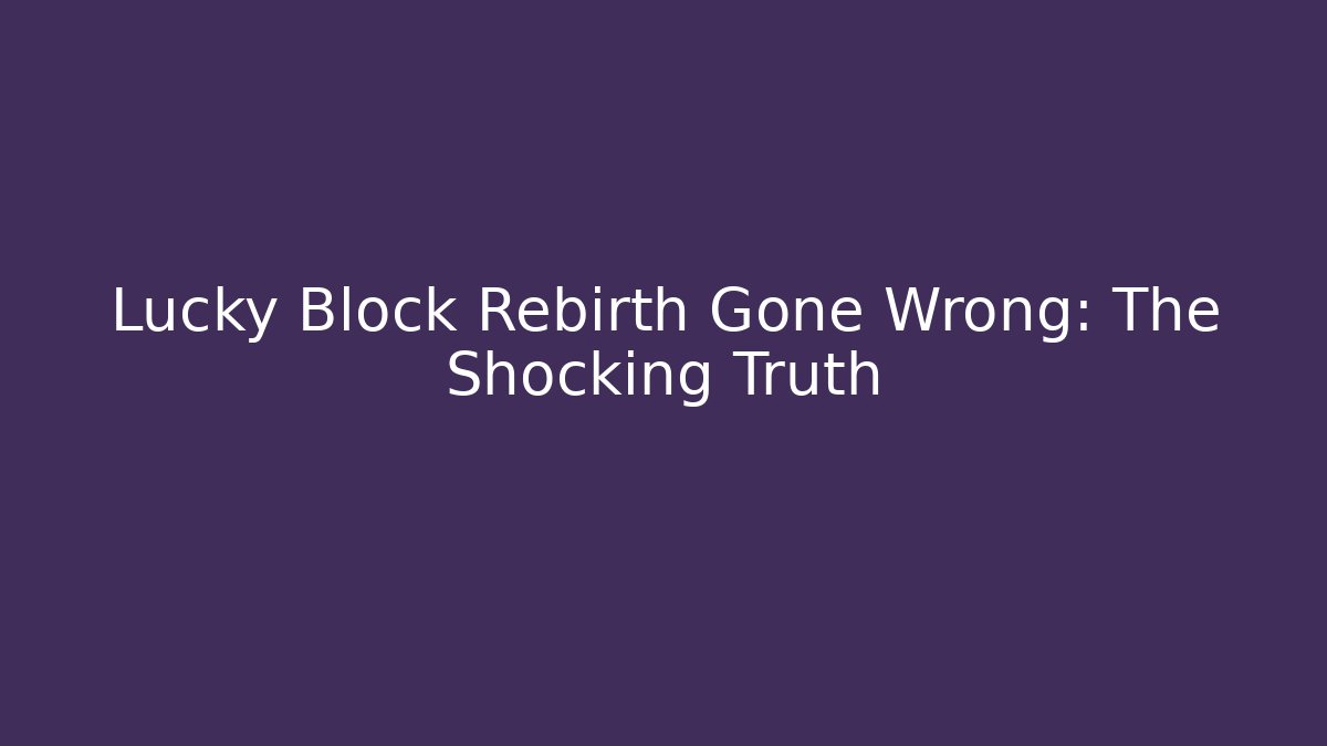 Lucky Block Rebirth Gone Wrong: The Shocking Truth