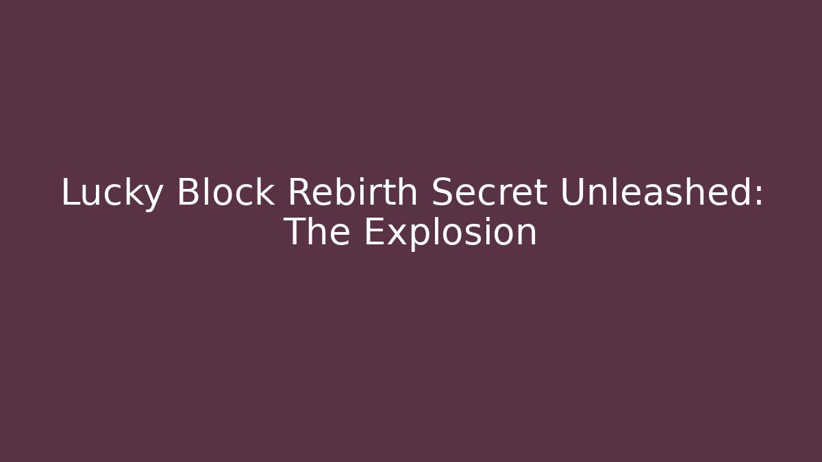 Lucky Block Rebirth Secret Unleashed: The Explosion