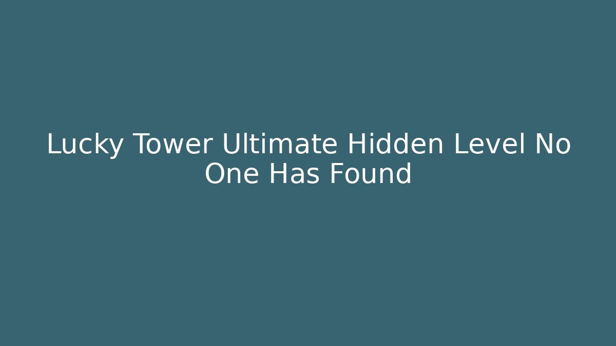 Lucky Tower Ultimate Hidden Level No One Has Found