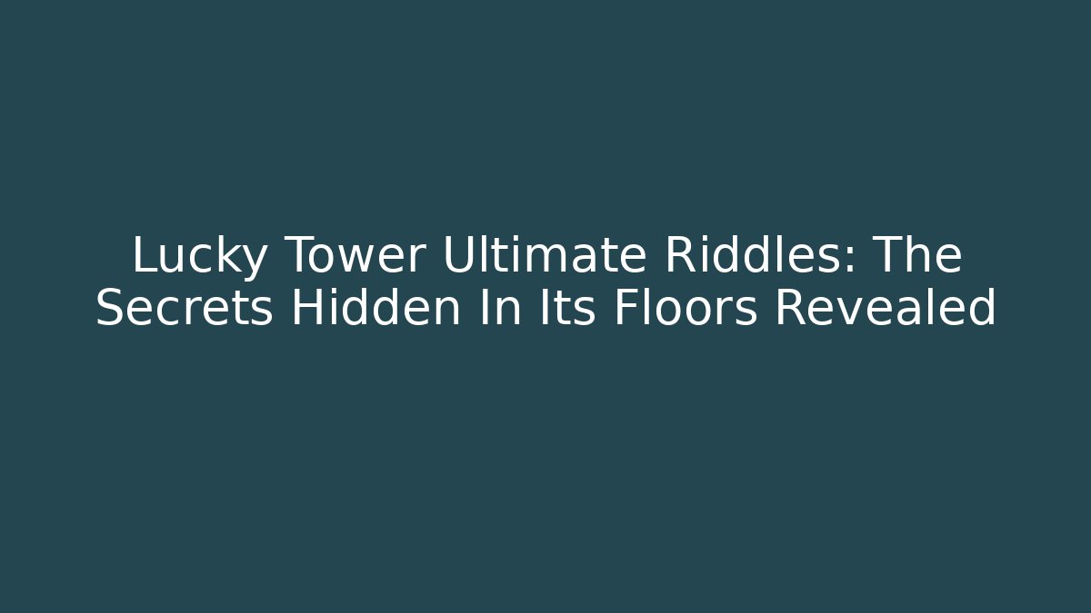 Lucky Tower Ultimate Riddles: The Secrets Hidden In Its Floors Revealed