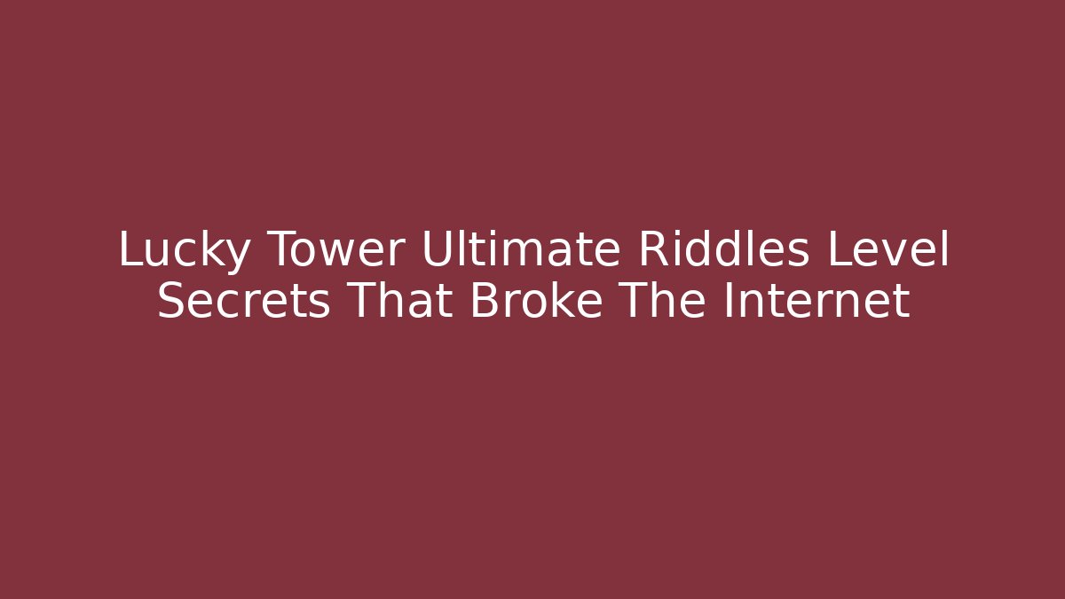 Lucky Tower Ultimate Riddles Level Secrets That Broke The Internet - Critter Realm