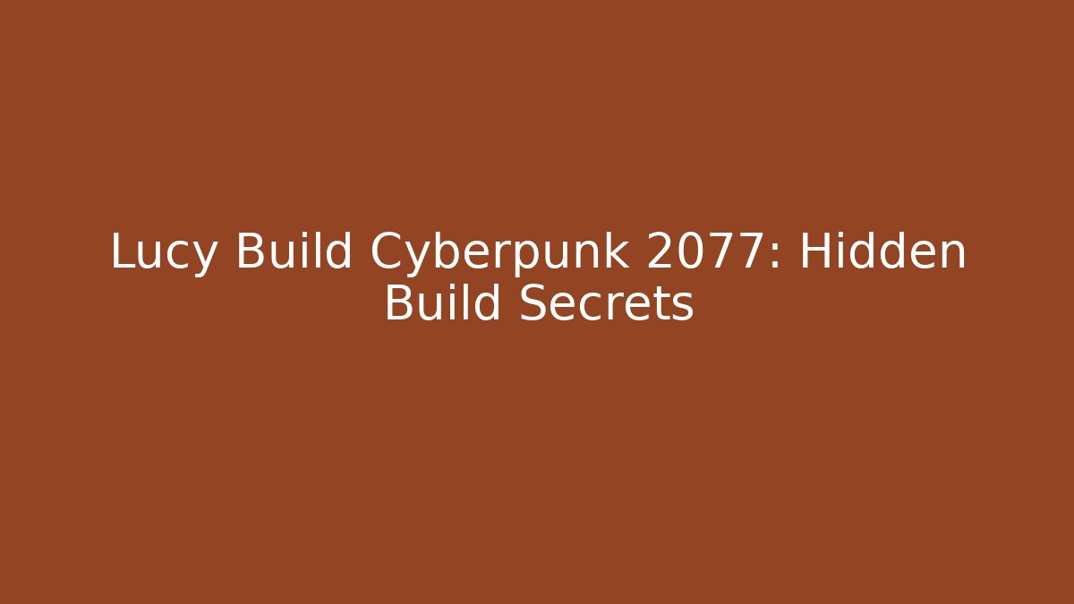 Lucy Build Cyberpunk 2077: Hidden Build Secrets
