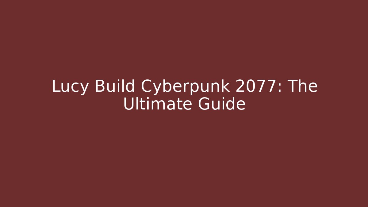 Lucy Build Cyberpunk 2077: The Ultimate Guide