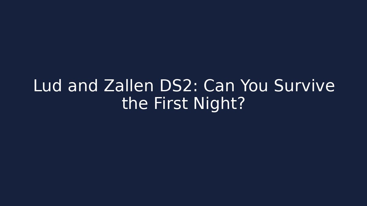 Lud and Zallen DS2: Can You Survive the First Night?