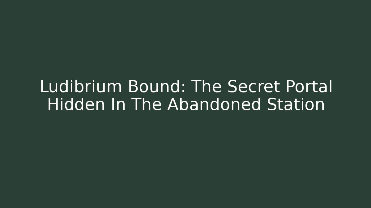 Ludibrium Bound: The Secret Portal Hidden In The Abandoned Station