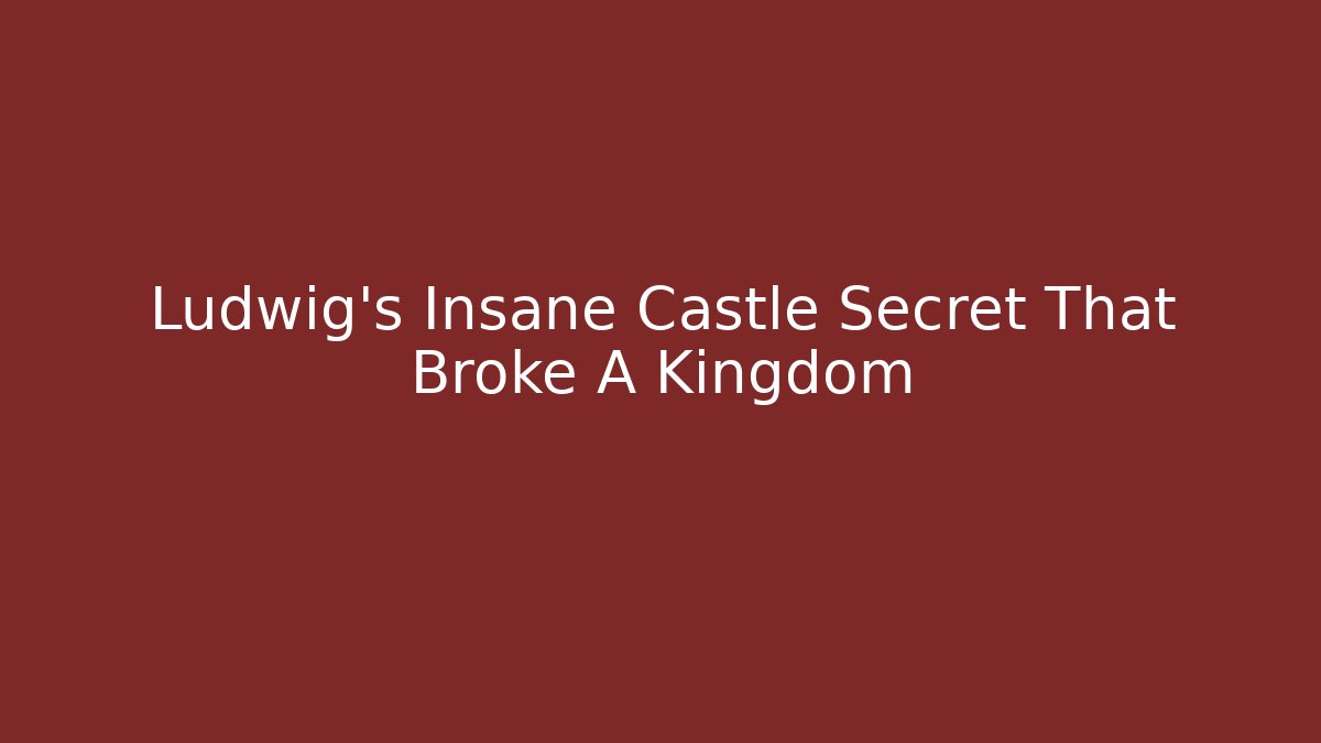 Ludwig's Insane Castle Secret That Broke A Kingdom