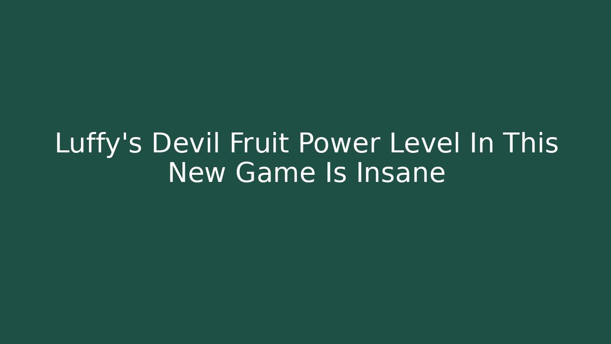 Luffy's Devil Fruit Power Level In This New Game Is Insane