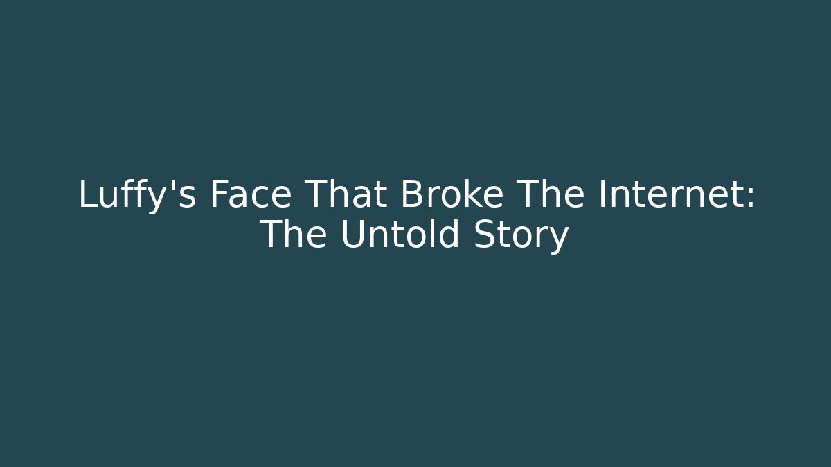 Luffy's Face That Broke The Internet: The Untold Story
