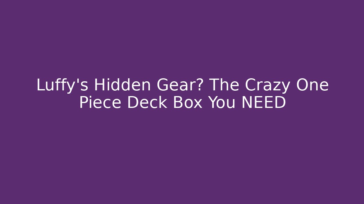 Luffy's Hidden Gear? The Crazy One Piece Deck Box You NEED