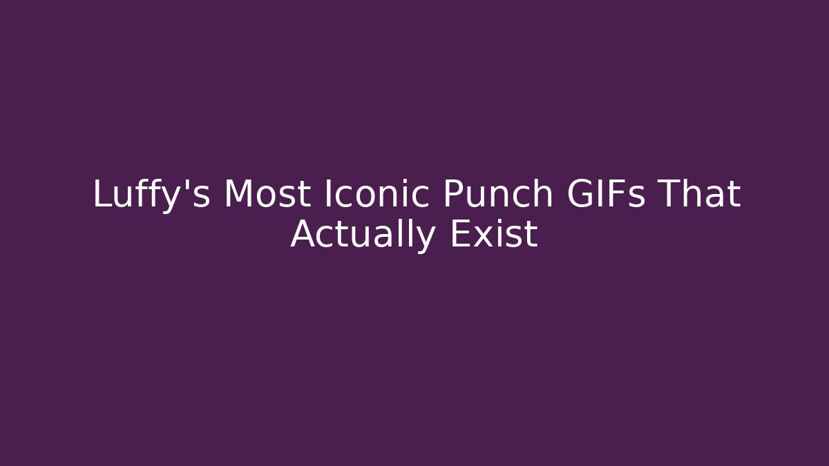 Luffy's Most Iconic Punch GIFs That Actually Exist