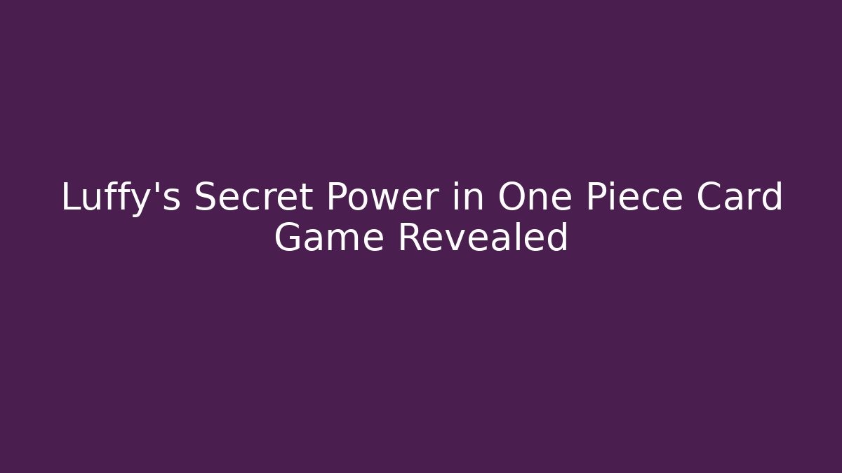 Luffy's Secret Power in One Piece Card Game Revealed