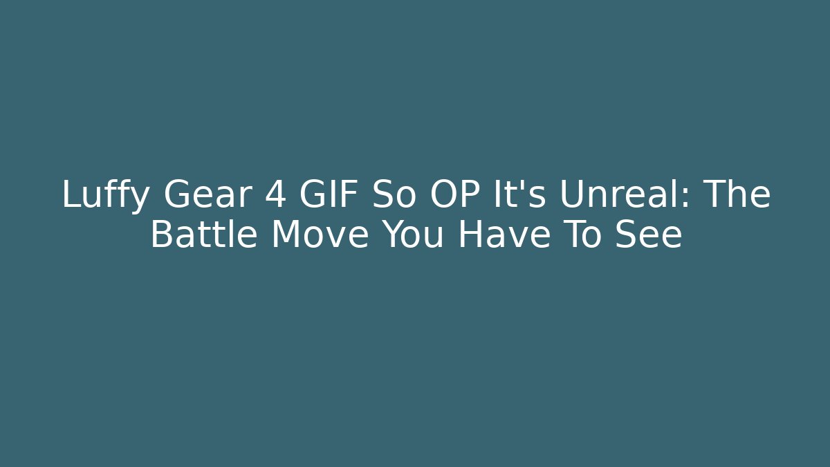 Luffy Gear 4 GIF So OP It's Unreal: The Battle Move You Have To See