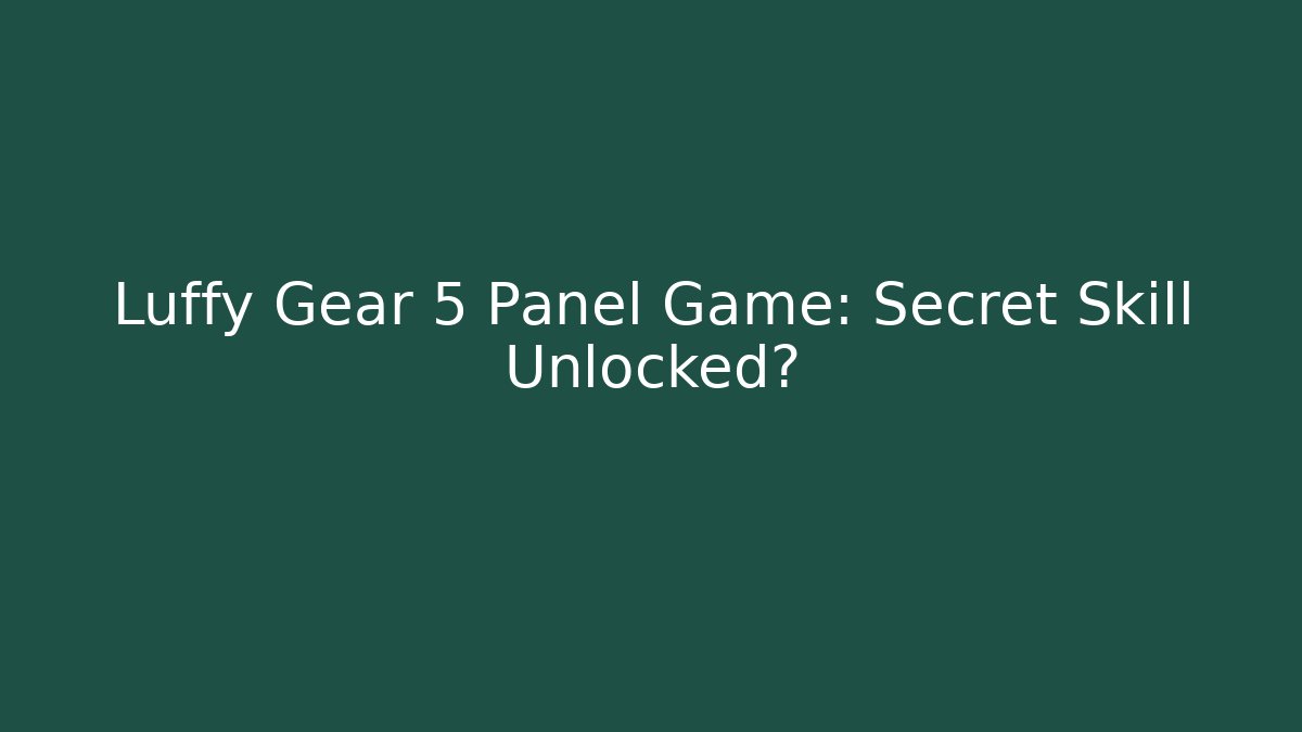 Luffy Gear 5 Panel Game: Secret Skill Unlocked?