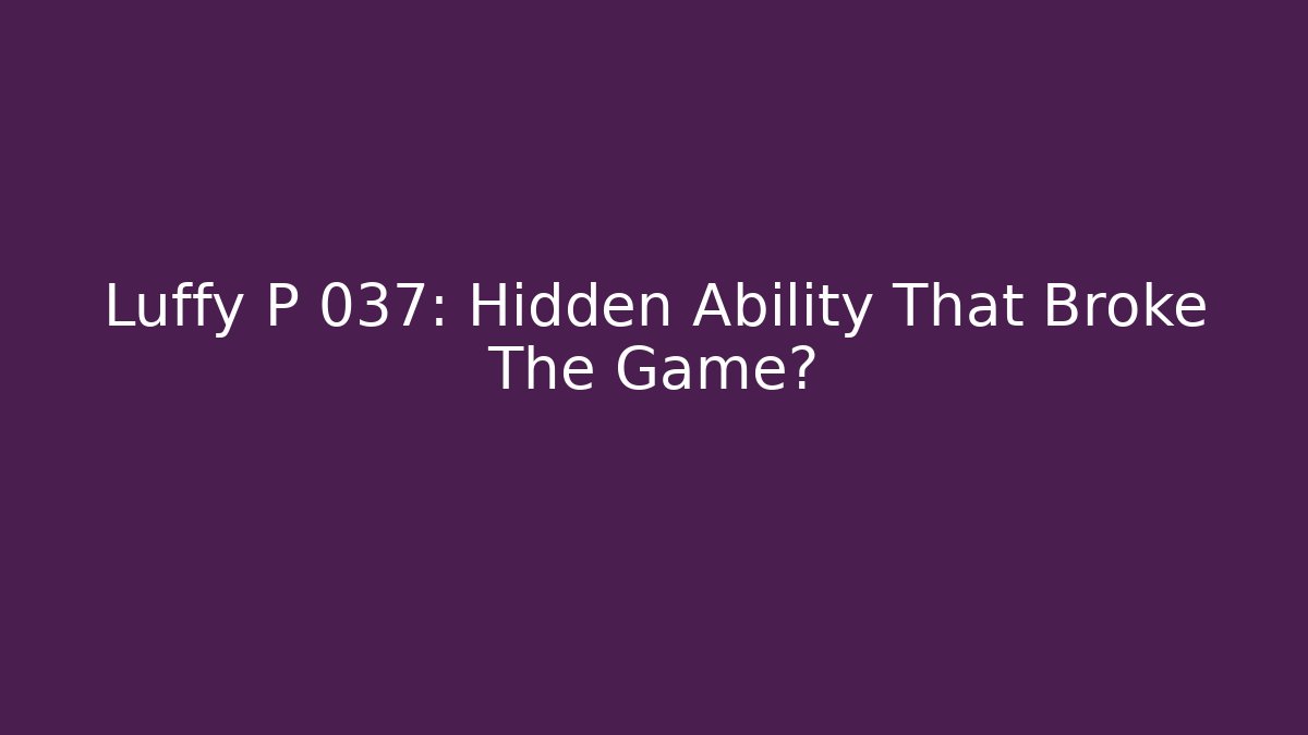 Luffy P 037: Hidden Ability That Broke The Game?