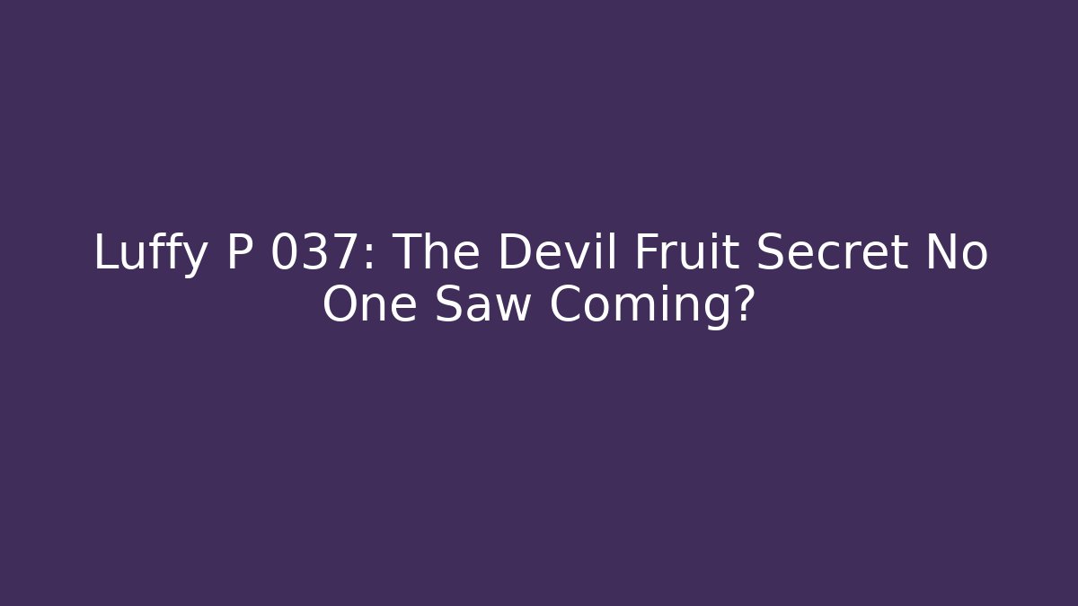 Luffy P 037: The Devil Fruit Secret No One Saw Coming?
