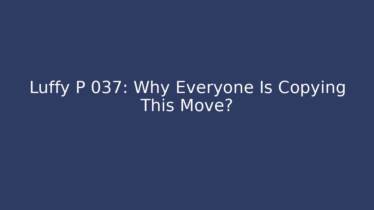 Luffy P 037: Why Everyone Is Copying This Move?