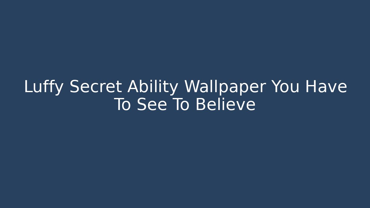 Luffy Secret Ability Wallpaper You Have To See To Believe - Critter Realm