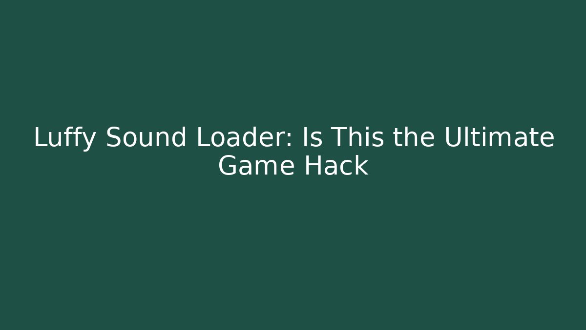 Luffy Sound Loader: Is This the Ultimate Game Hack