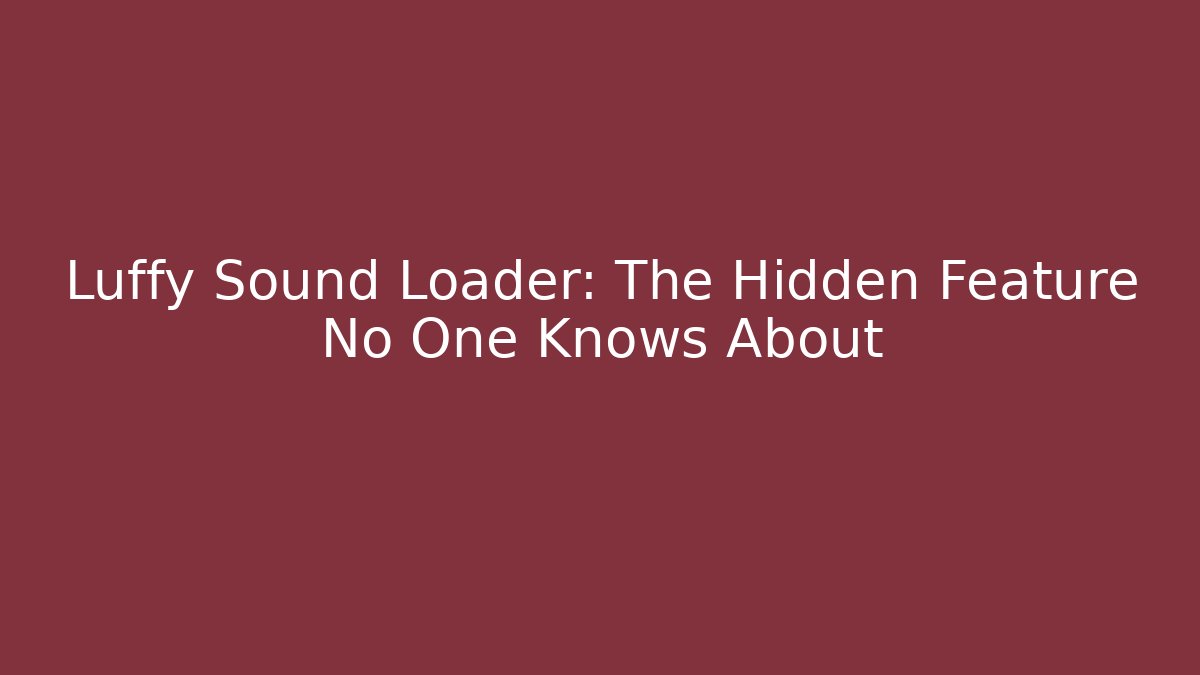 Luffy Sound Loader: The Hidden Feature No One Knows About