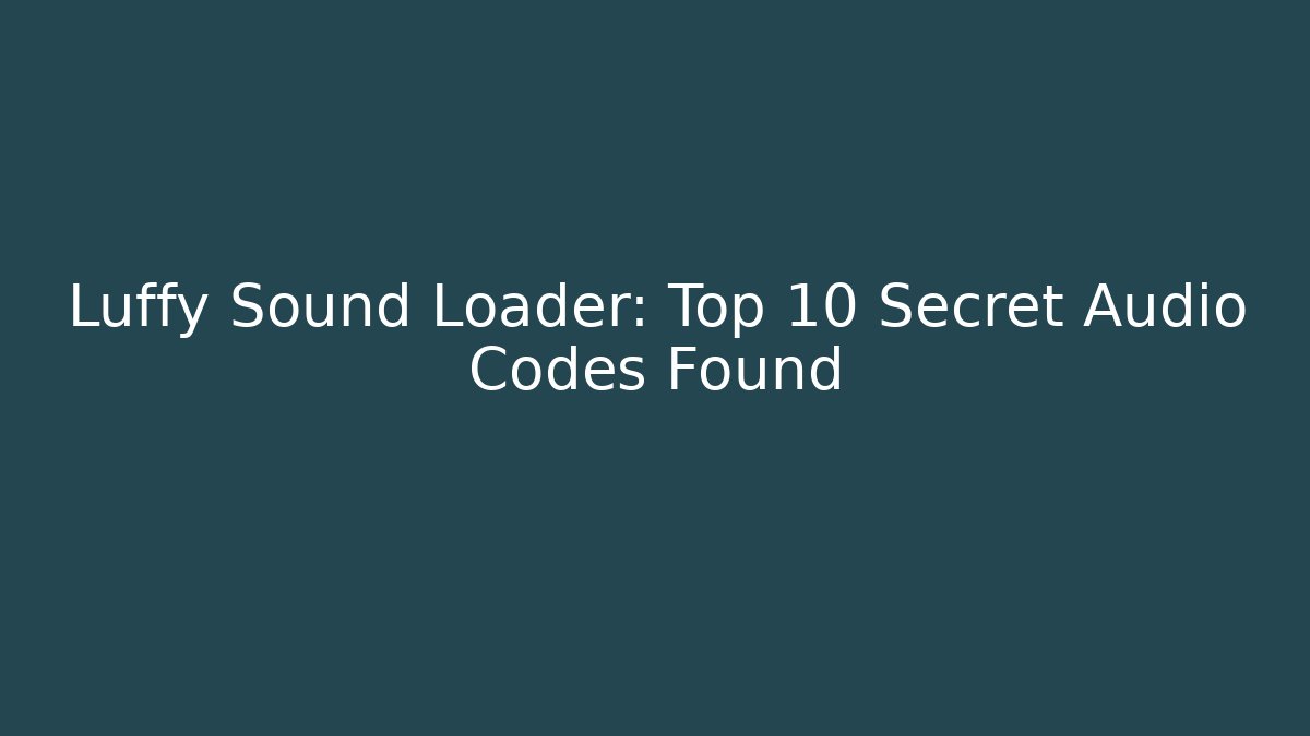 Luffy Sound Loader: Top 10 Secret Audio Codes Found - Critter Realm