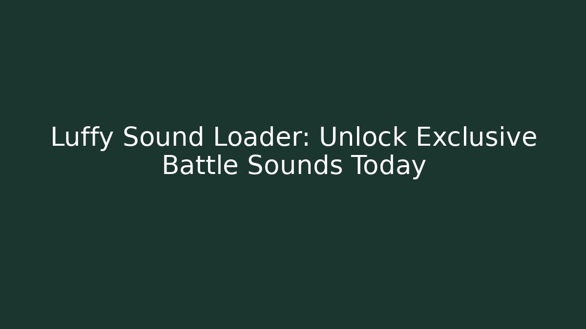 Luffy Sound Loader: Unlock Exclusive Battle Sounds Today