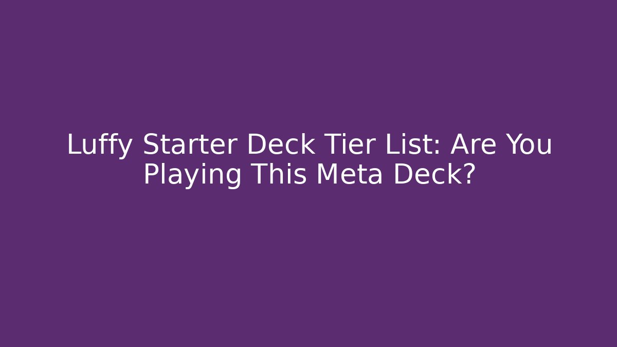 Luffy Starter Deck Tier List: Are You Playing This Meta Deck?